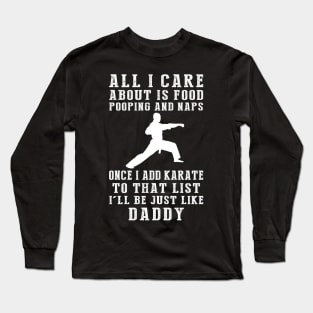 Karate-Kicking Daddy: Food, Pooping, Naps, and Karate! Just Like Daddy Tee - Fun Gift! Long Sleeve T-Shirt